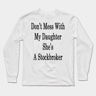 Don't Mess With My Daughter She's A Stockbroker Long Sleeve T-Shirt